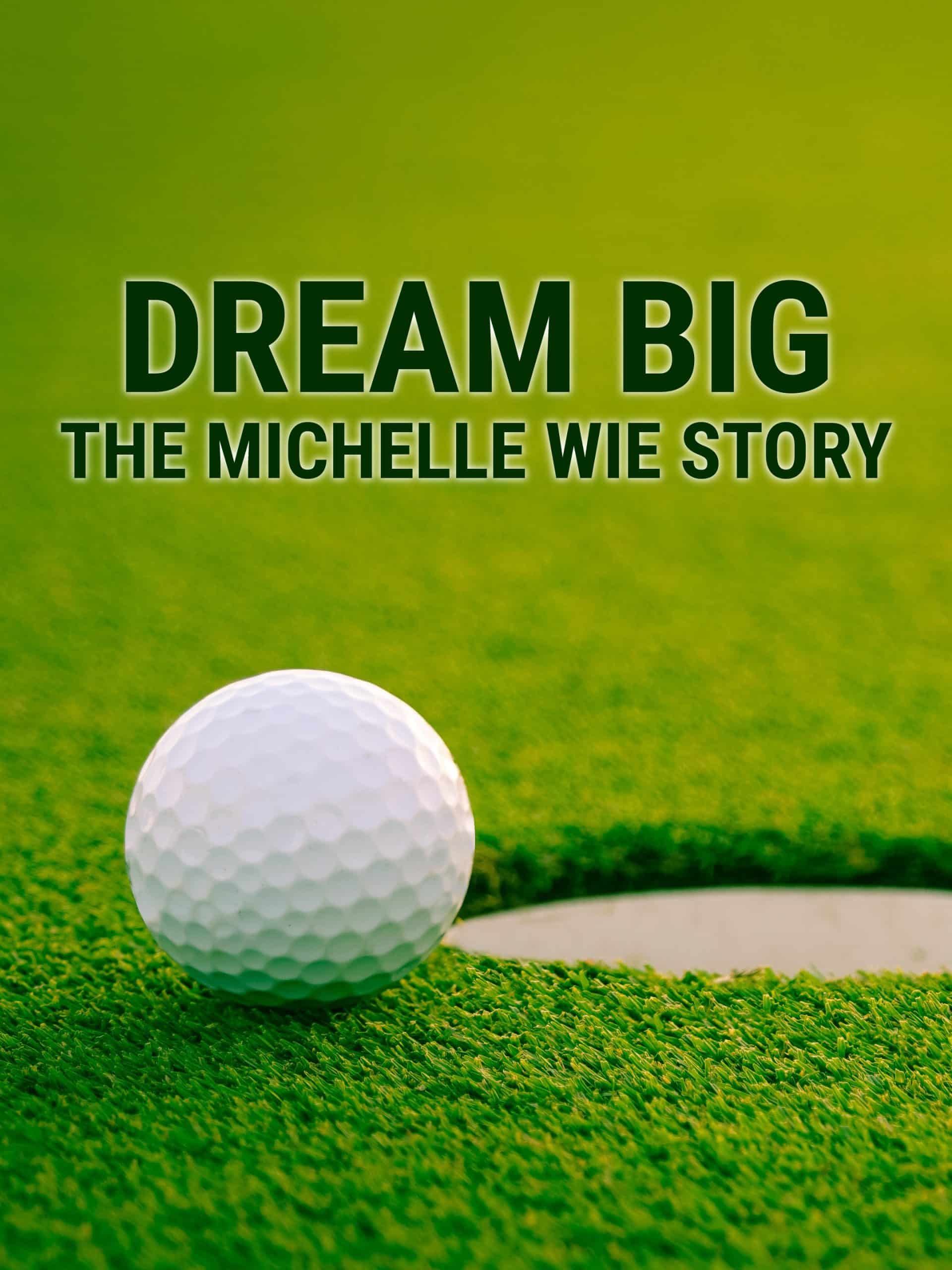 Dream Big: The Michelle Wie Story May 18 2024 on NBC 1 Dream Big: The Michelle Wie Story May 18 2024 on NBC