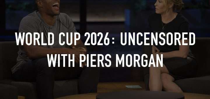 World Cup 2026: Uncensored With Piers Morgan S1E1 30 June 2026 on 5